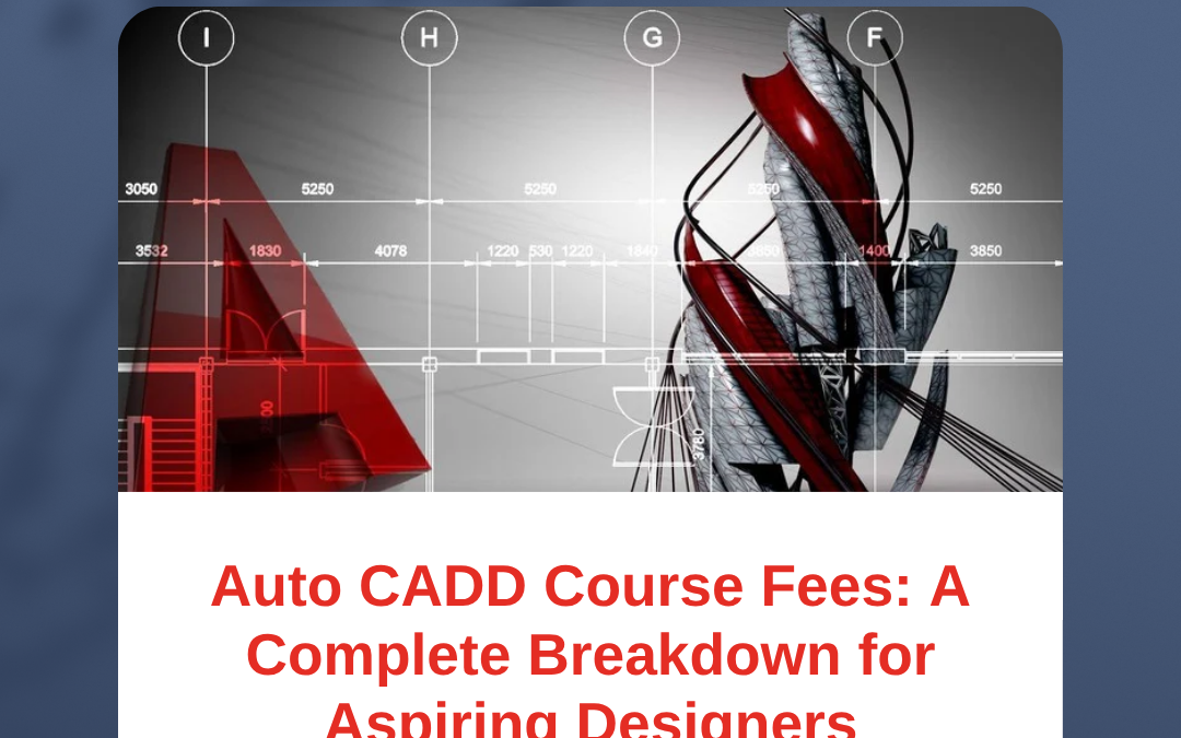 Auto CADD Course Fees: A Complete Breakdown for Aspiring Designers