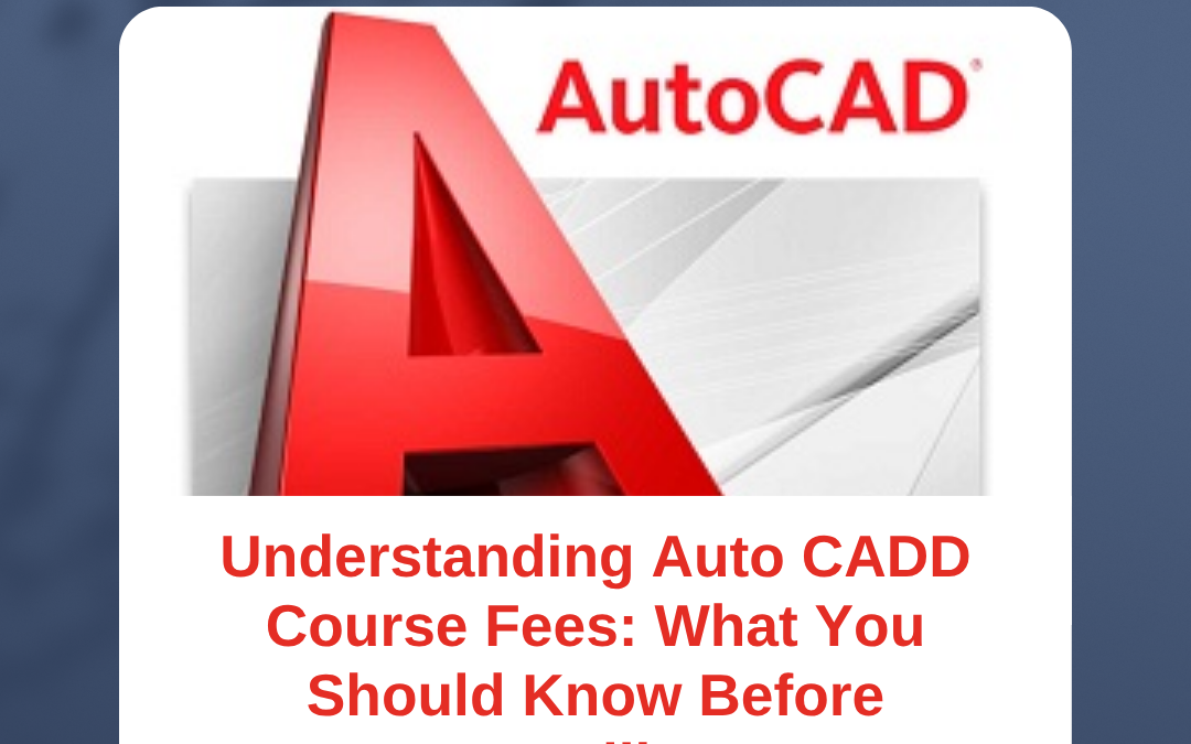 Understanding Auto CADD Course Fees: What You Should Know Before Enrolling