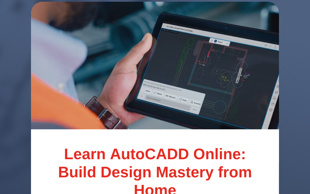 Learn AutoCADD Online: Build Design Mastery from Home