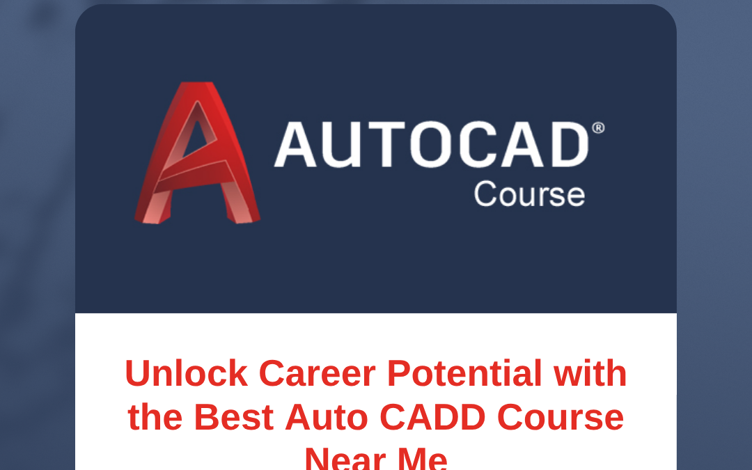 Unlock Career Potential with the Best Auto CADD Course Near Me