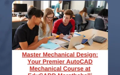 Master Mechanical Design: Your Premier AutoCAD Mechanical Course at EduCADD Marathahalli