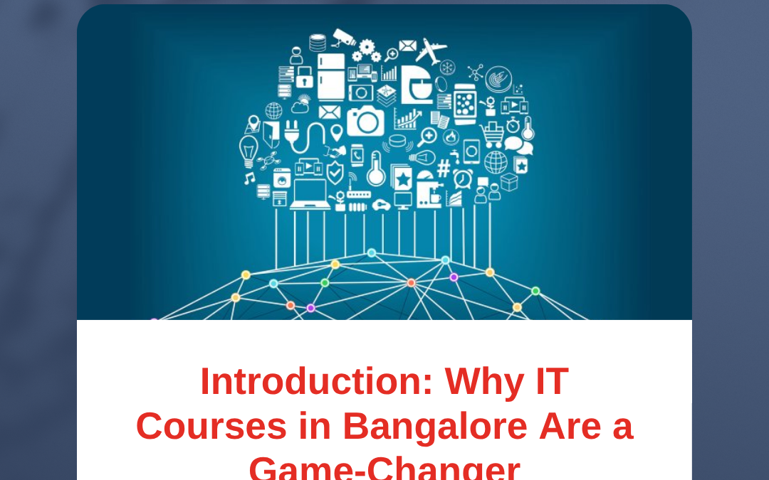 Introduction: Why IT Courses in Bangalore Are a Game-Changer
