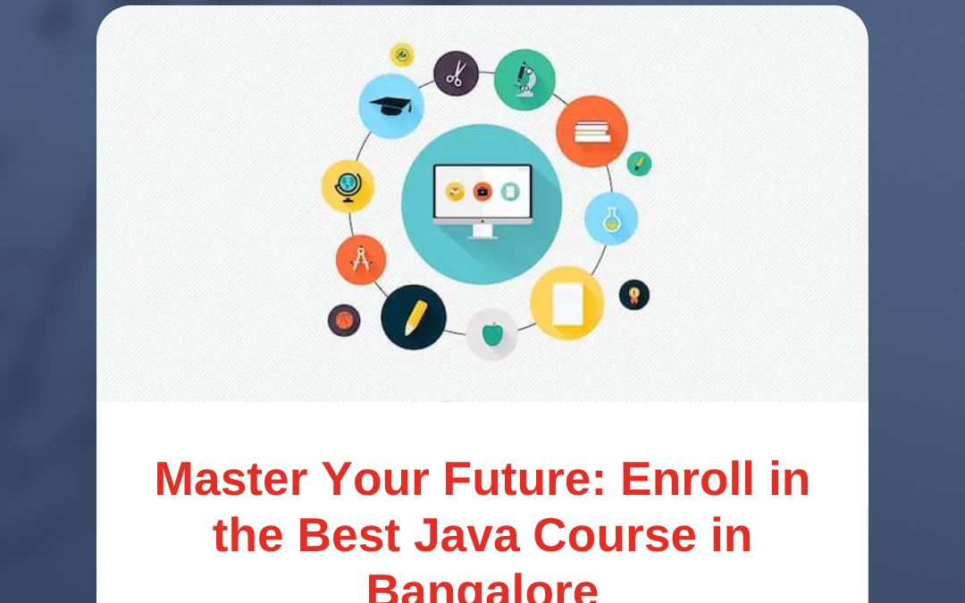 Master Your Future: Enroll in the Best Java Course in Bangalore