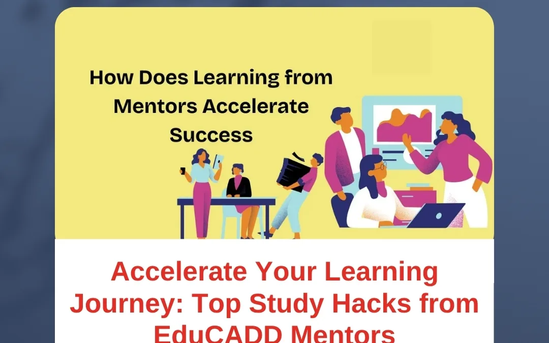 Accelerate Your Learning Journey: Top Study Hacks from EduCADD Mentors