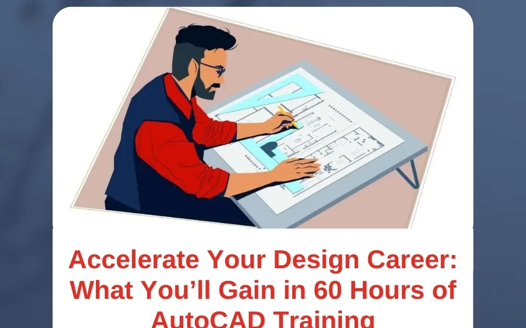 Accelerate Your Design Career: What You’ll Gain in 60 Hours of AutoCAD Training
