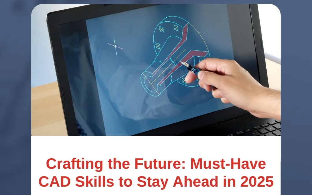 Crafting the Future: Must-Have CAD Skills to Stay Ahead in 2025
