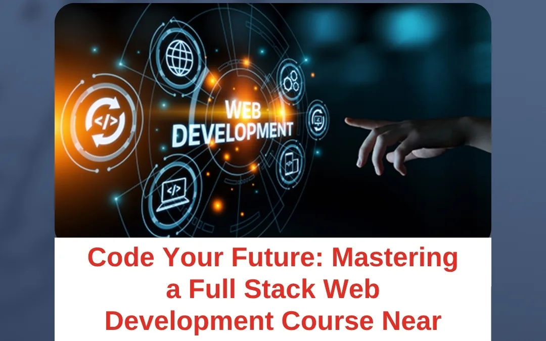Code Your Future: Mastering a Full Stack Web Development Course Near Me