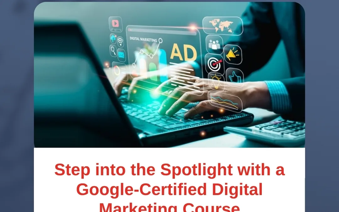 Step into the Spotlight with a Google-Certified Digital Marketing Course