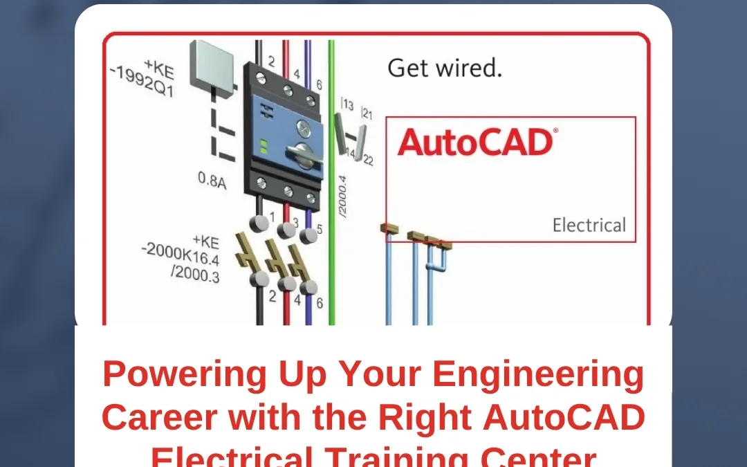 Powering Up Your Engineering Career with the Right AutoCAD Electrical Training Center