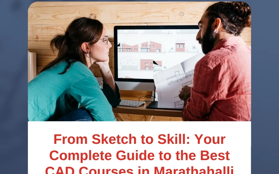 From Sketch to Skill: Your Complete Guide to the Best CAD Courses in Marathahalli