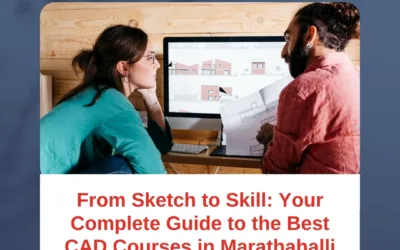 From Sketch to Skill: Your Complete Guide to the Best CAD Courses in Marathahalli