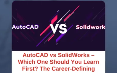 AutoCAD vs SolidWorks – Which One Should You Learn First? The Career-Defining Choice Explained