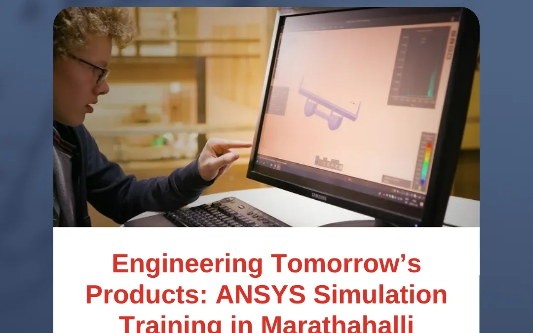 Engineering Tomorrow’s Products: ANSYS Simulation Training in Marathahalli