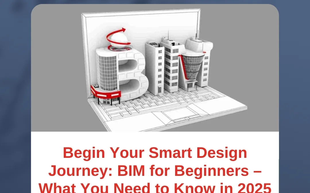 Begin Your Smart Design Journey: BIM for Beginners – What You Need to Know in 2025