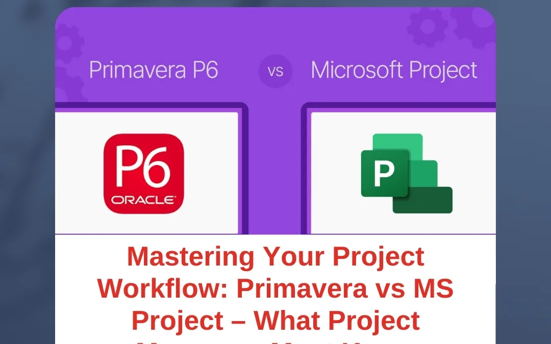 Mastering Your Project Workflow: Primavera vs MS Project – What Project Managers Must Know