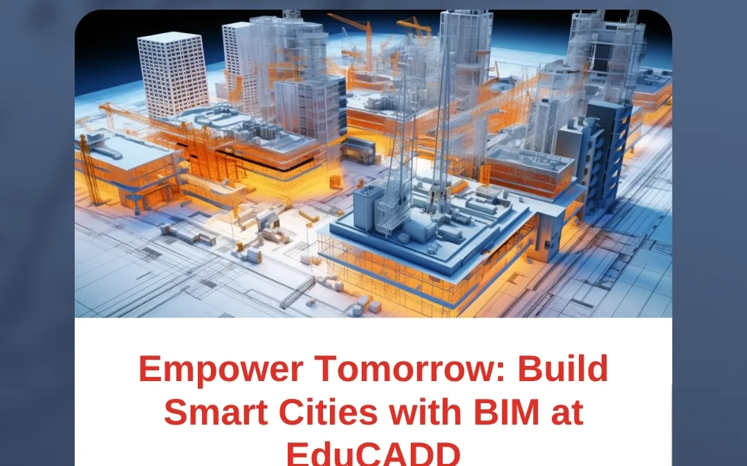 Empower Tomorrow: Build Smart Cities with BIM at EduCADD