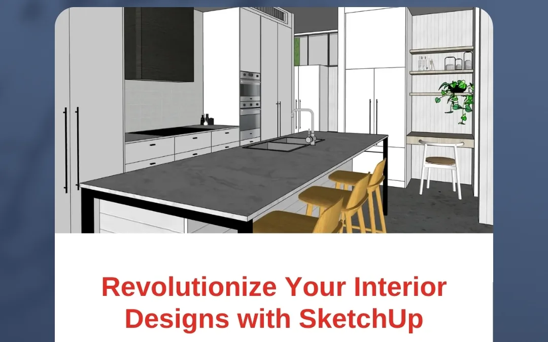 Revolutionize Your Interior Designs with SketchUp