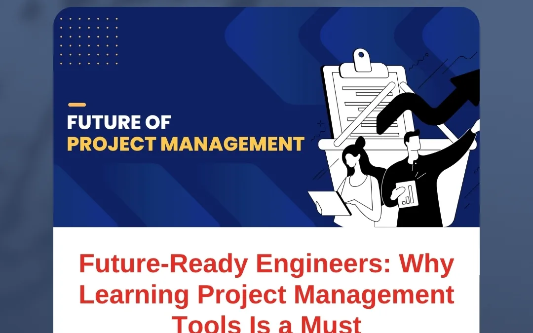 Future-Ready Engineers: Why Learning Project Management Tools Is a Must