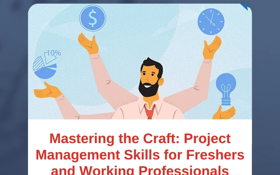 Mastering the Craft: Project Management Skills for Freshers and Working Professionals