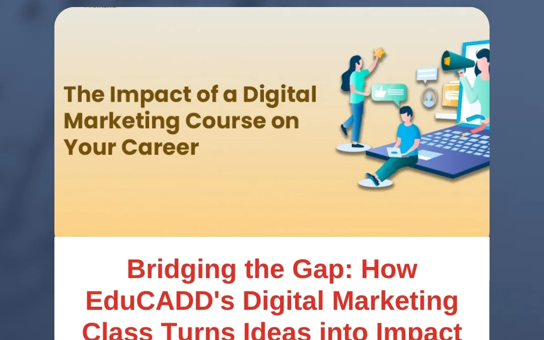 Bridging the Gap: How EduCADD’s Digital Marketing Class Turns Ideas into Impact
