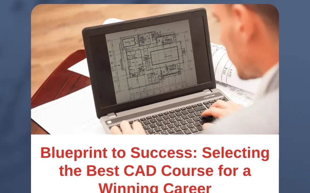 Blueprint to Success: Selecting the Best CAD Course for a Winning Career