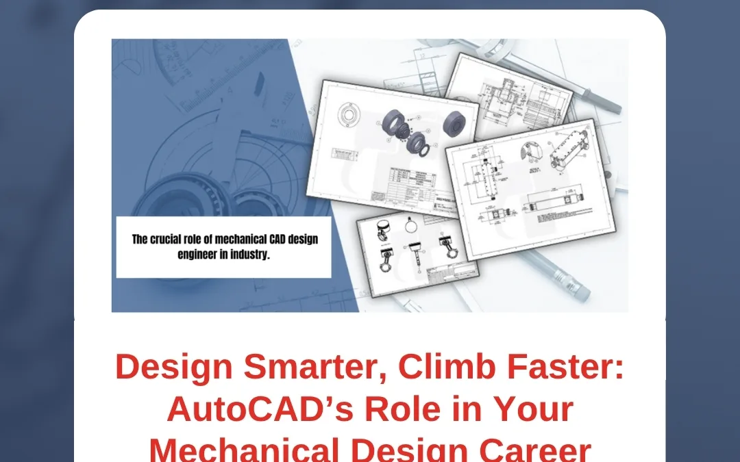 Design Smarter, Climb Faster: AutoCAD’s Role in Your Mechanical Design Career