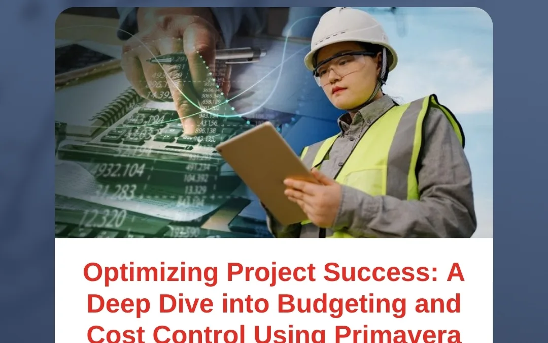 Optimizing Project Success: A Deep Dive into Budgeting and Cost Control Using Primavera
