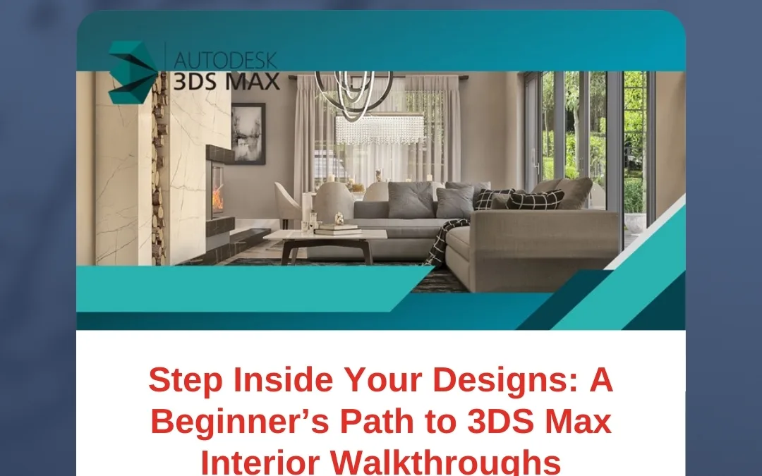 Step Inside Your Designs: A Beginner’s Path to 3DS Max Interior Walkthroughs