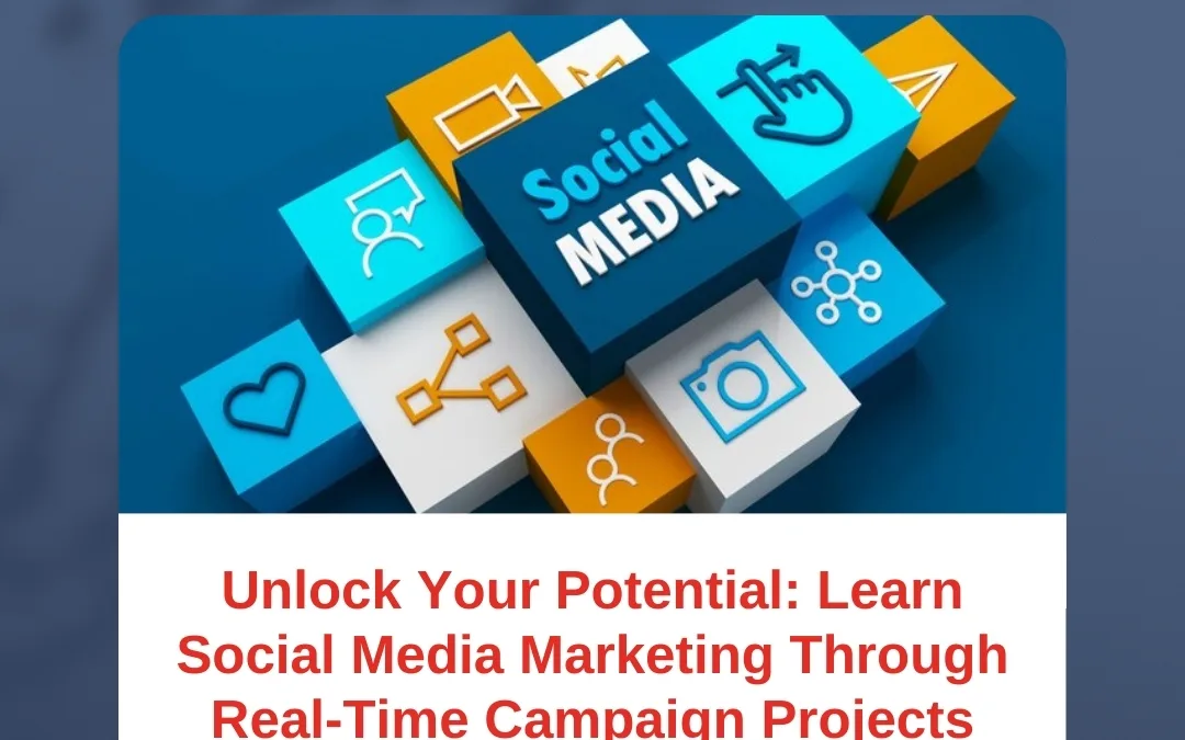 Unlock Your Potential: Learn Social Media Marketing Through Real-Time Campaign Projects