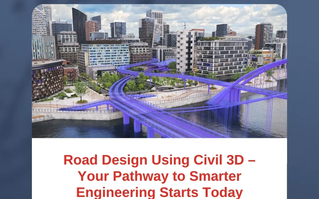 Road Design Using Civil 3D – Your Pathway to Smarter Engineering Starts Today