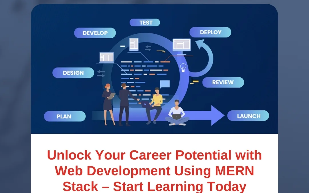 Unlock Your Career Potential with Web Development Using MERN Stack – Start Learning Today
