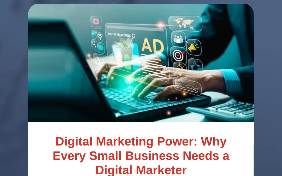 Digital Marketing Power: Why Every Small Business Needs a Digital Marketer