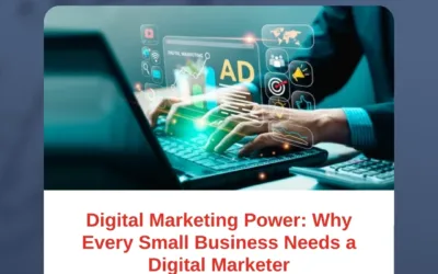 Digital Marketing Power: Why Every Small Business Needs a Digital Marketer