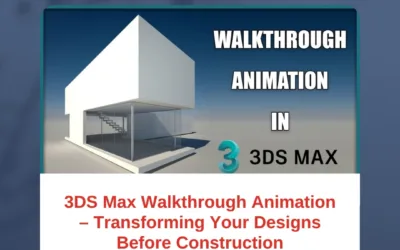 3DS Max Walkthrough Animation – Transforming Your Designs Before Construction