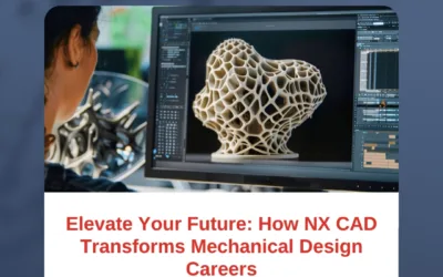 Elevate Your Future: How NX CAD Transforms Mechanical Design Careers