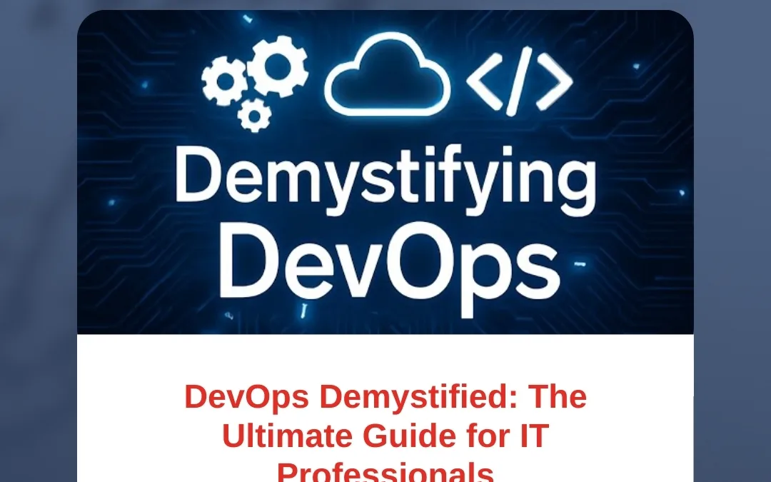 DevOps Demystified: The Ultimate Guide for IT Professionals