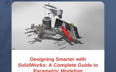 Designing Smarter with SolidWorks: A Complete Guide to Parametric Modeling