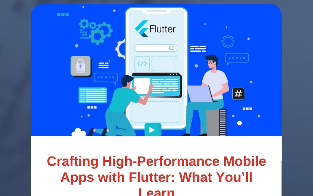 Crafting High-Performance Mobile Apps with Flutter: What You’ll Learn