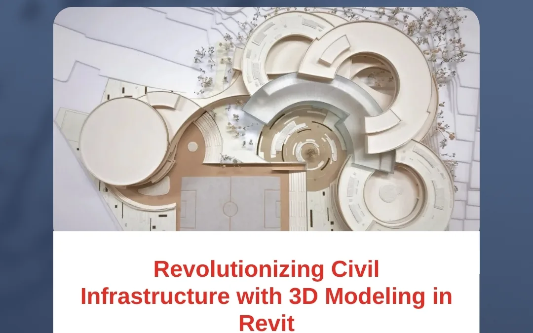 Revolutionizing Civil Infrastructure with 3D Modeling in Revit