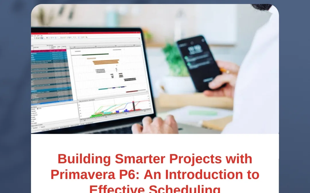 Building Smarter Projects with Primavera P6: An Introduction to Effective Scheduling