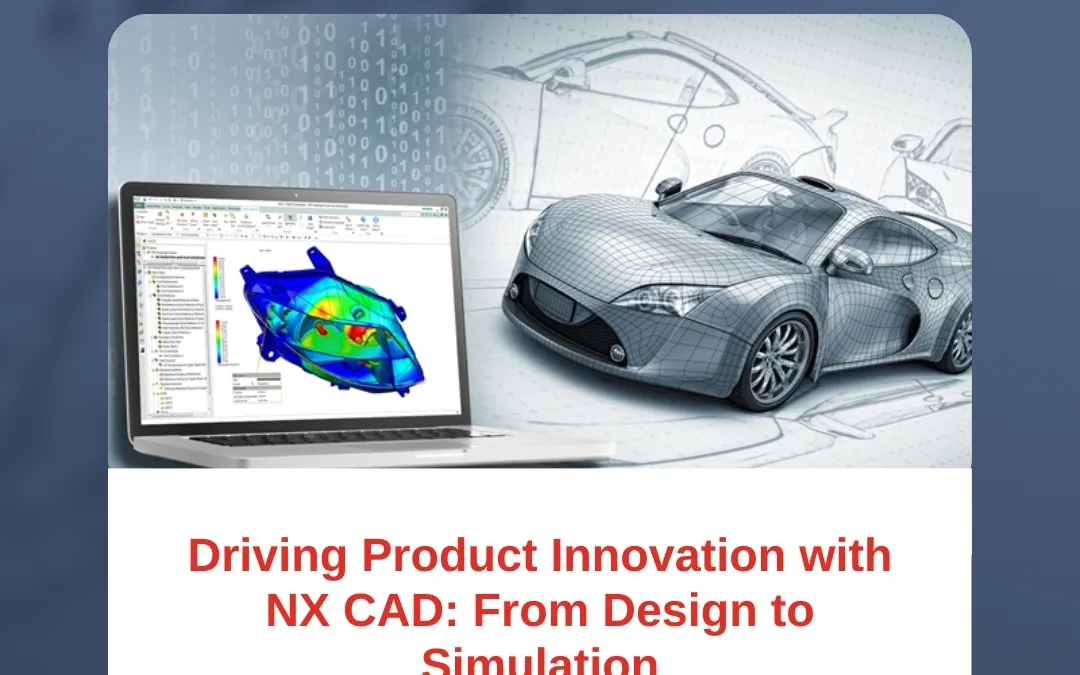 Driving Product Innovation with NX CAD: From Design to Simulation