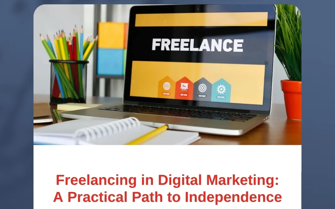 Freelancing in Digital Marketing: A Practical Path to Independence