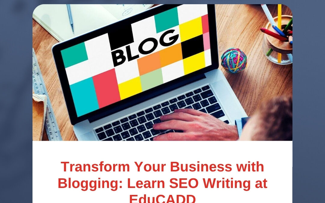 Transform Your Business with Blogging: Learn SEO Writing at EduCADD