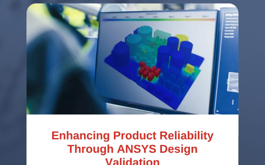 Enhancing Product Reliability Through ANSYS Design Validation
