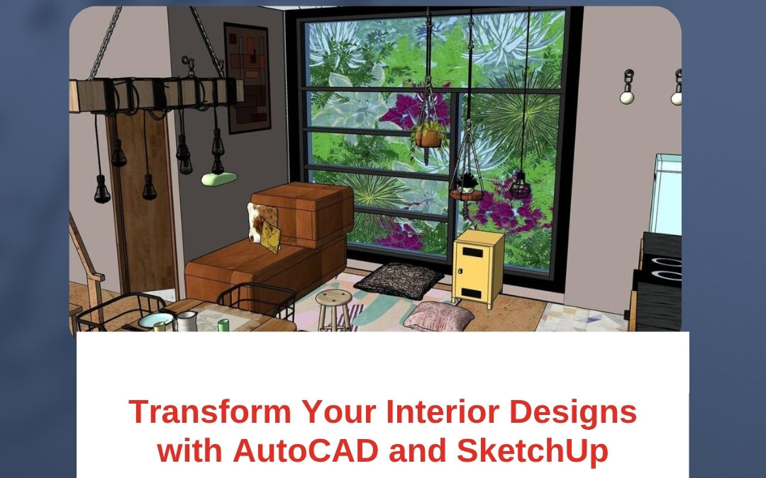 Transform Your Interior Designs with AutoCAD and SketchUp