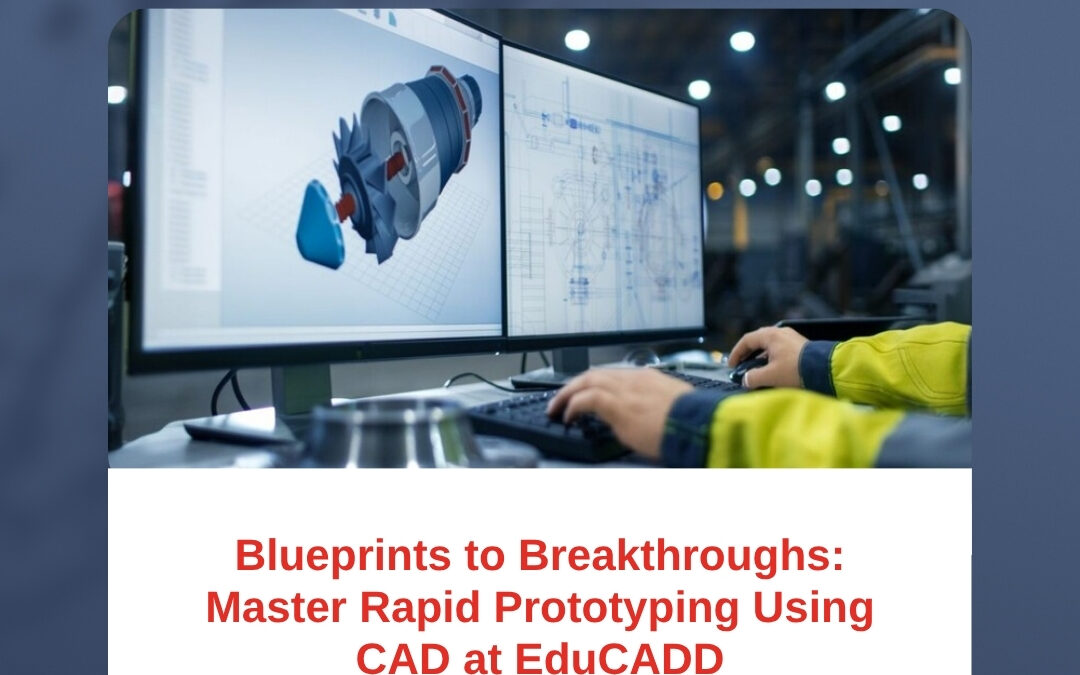Blueprints to Breakthroughs: Master Rapid Prototyping Using CAD at EduCADD