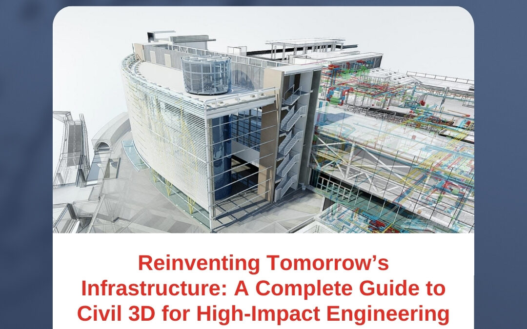 Reinventing Tomorrow’s Infrastructure: A Complete Guide to Civil 3D for High-Impact Engineering Projects