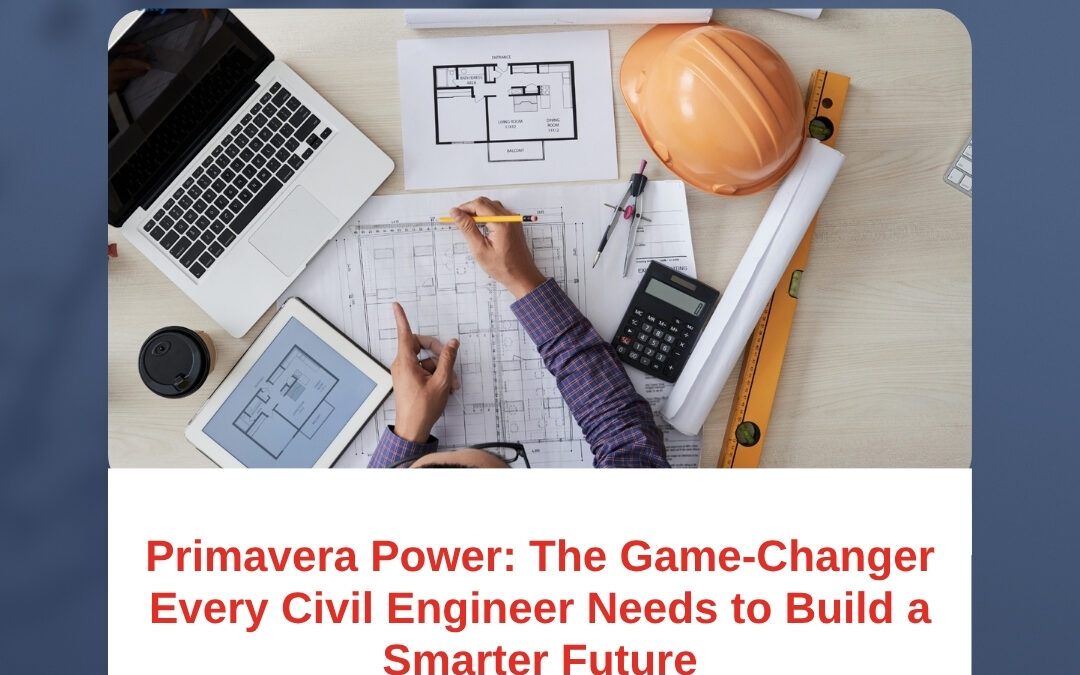 Primavera Power: The Game-Changer Every Civil Engineer Needs to Build a Smarter Future