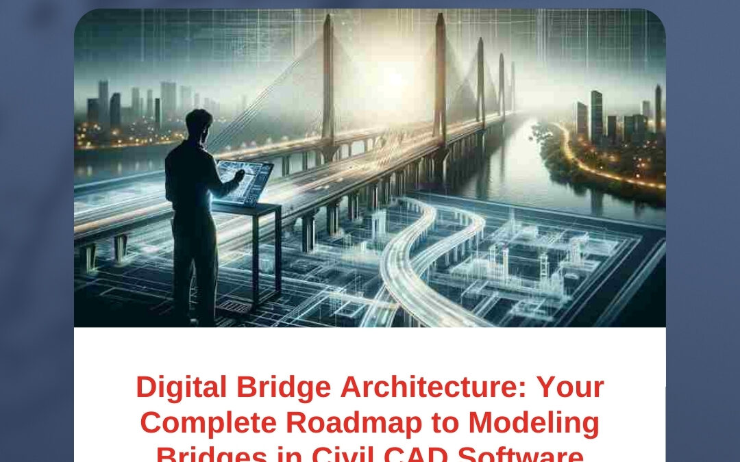 Digital Bridge Architecture: Your Complete Roadmap to Modeling Bridges in Civil CAD Software