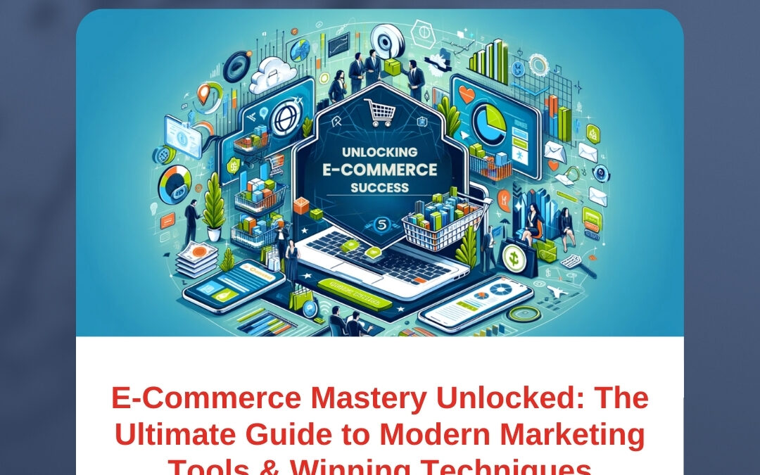 E-Commerce Mastery Unlocked: The Ultimate Guide to Modern Marketing Tools & Winning Techniques